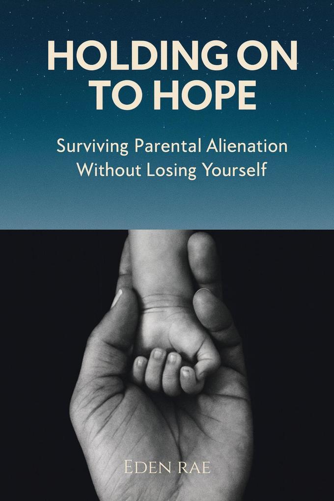 Holding Onto Hope: Surviving Parental Alienation Without Losing Yourself