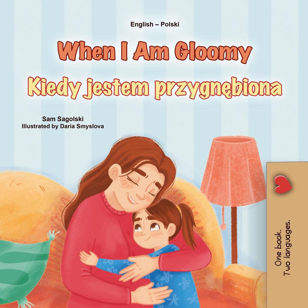 When I Am Gloomy Kiedy jestem przygnebiona (English Polish Bilingual Collection)