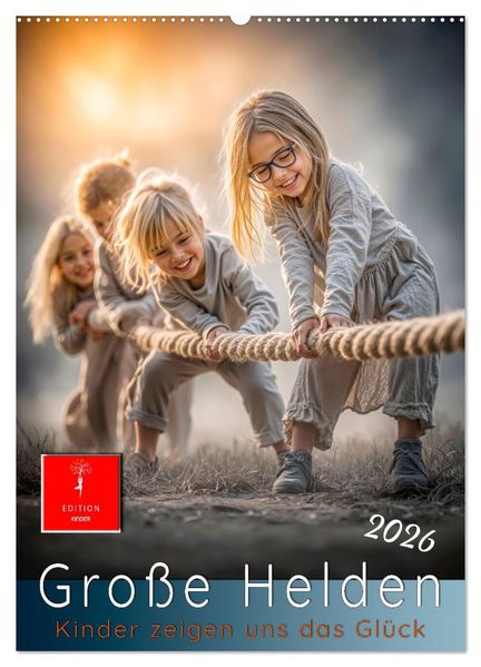 Grosse Helden - Kinder zeigen uns das Glück (Wandkalender 2026 DIN A2 hoch) CALVENDO Monatskalender