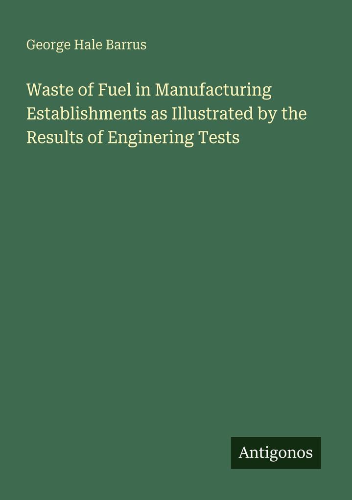 Waste of Fuel in Manufacturing Establishments as Illustrated by the Results of Enginering Tests