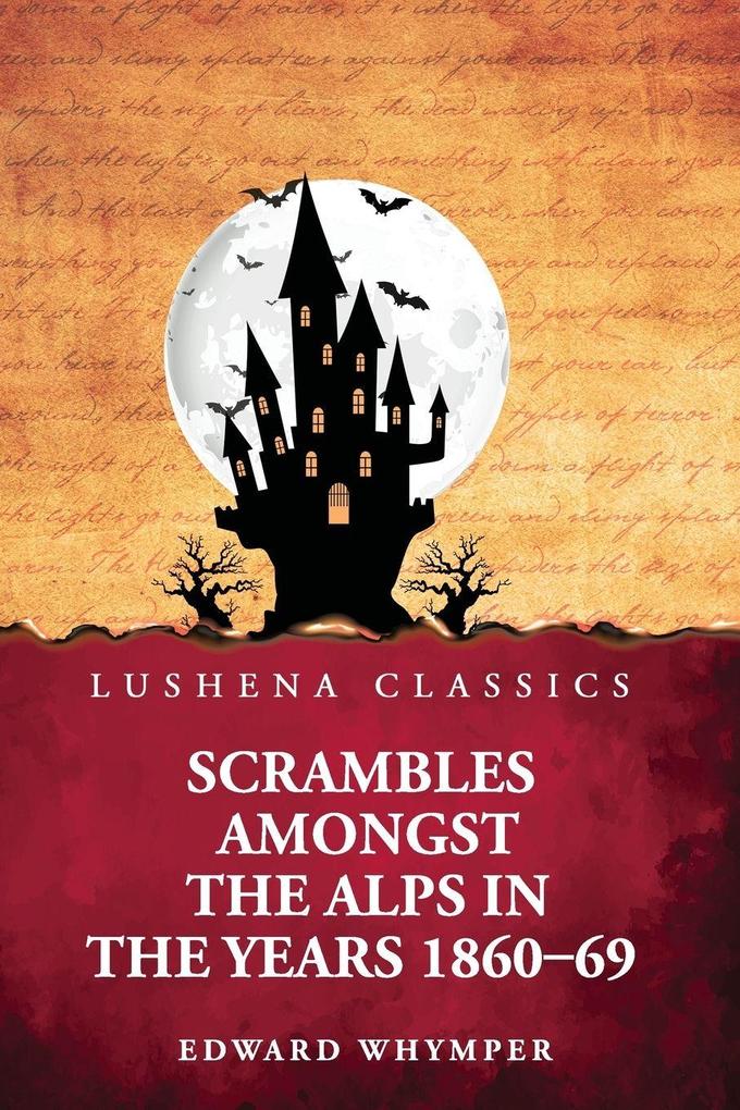 Scrambles Amongst the Alps in the Years 1860-69