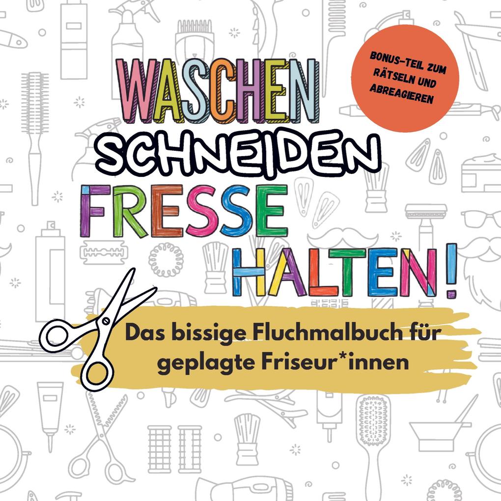 Waschen Schneiden Fresse halten! - Das lustige Fluchmalbuch für gestresste Friseur*innen