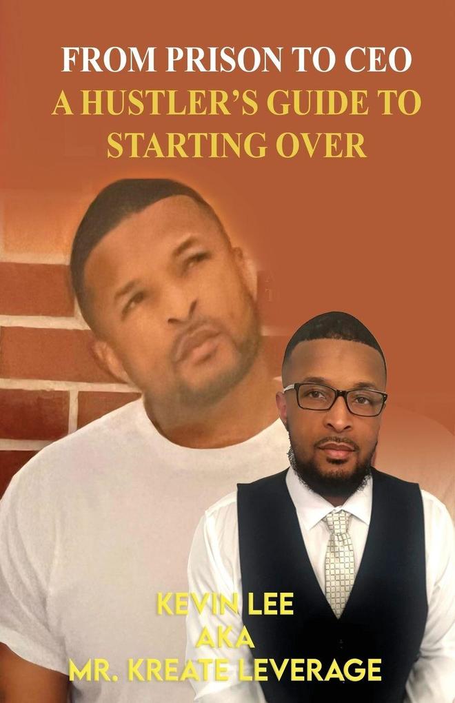 FROM PRISON TO CEO A HUSTLER'S GUIDE TO STARTING OVER