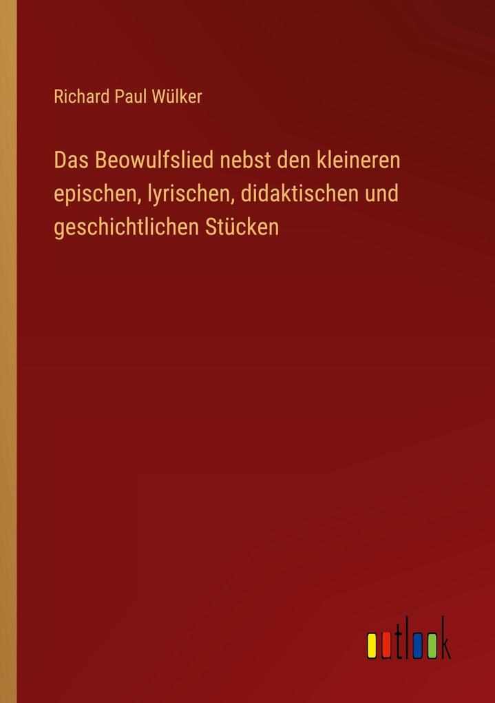 Das Beowulfslied nebst den kleineren epischen lyrischen didaktischen und geschichtlichen Stücken