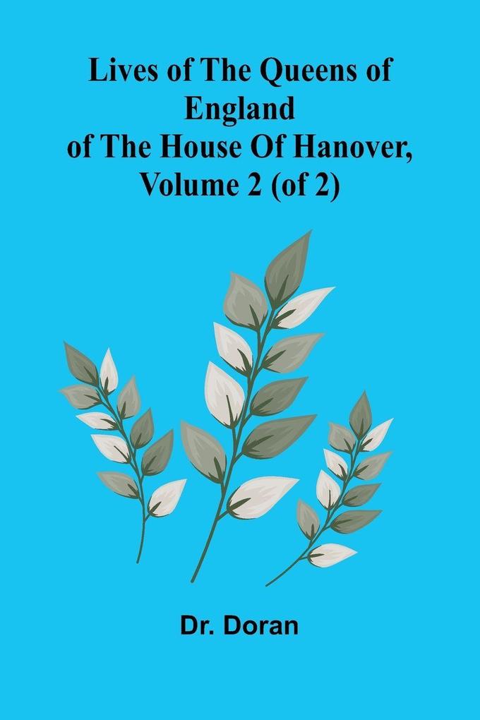 Lives Of The Queens Of England Of The House Of Hanover Volume 2 (Of 2)