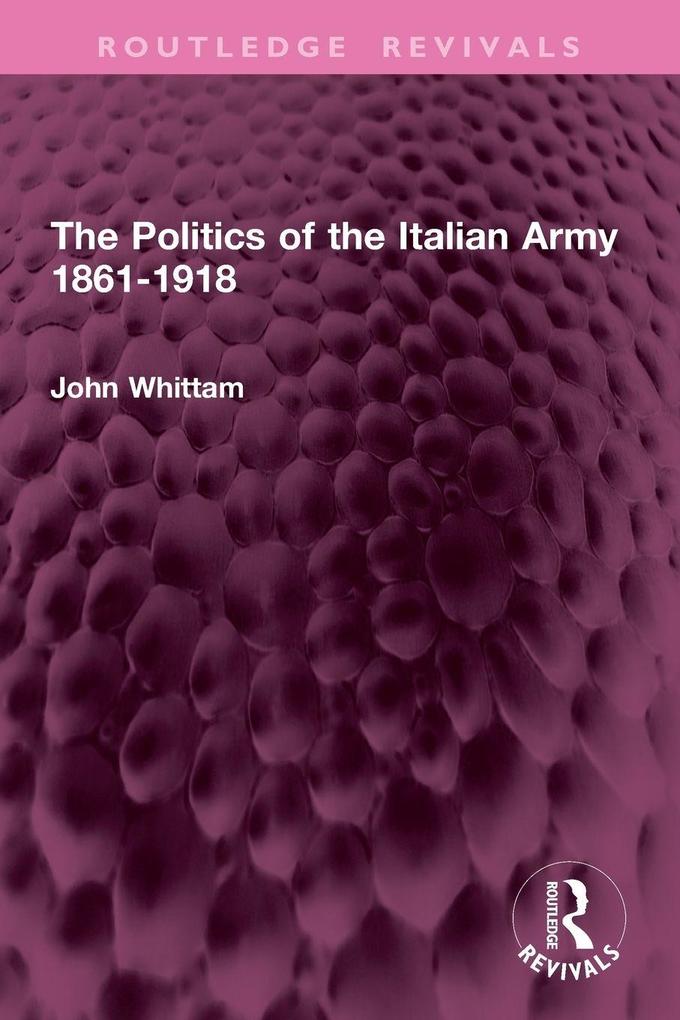 The Politics of the Italian Army 1861-1918