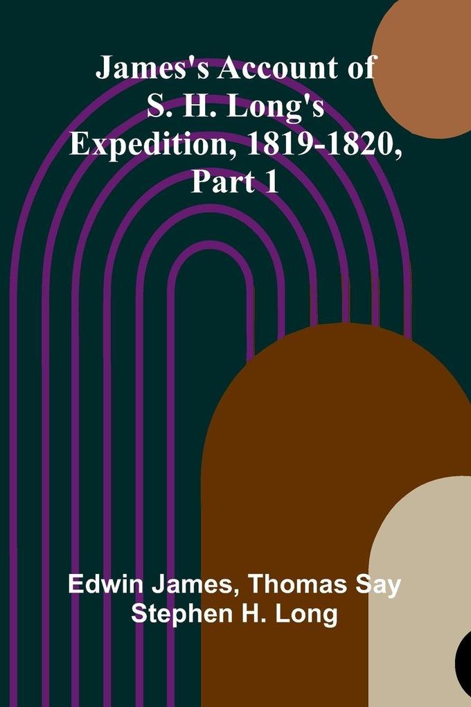 James's Account Of S. H. Long'S Expedition 1819-1820 Part 1