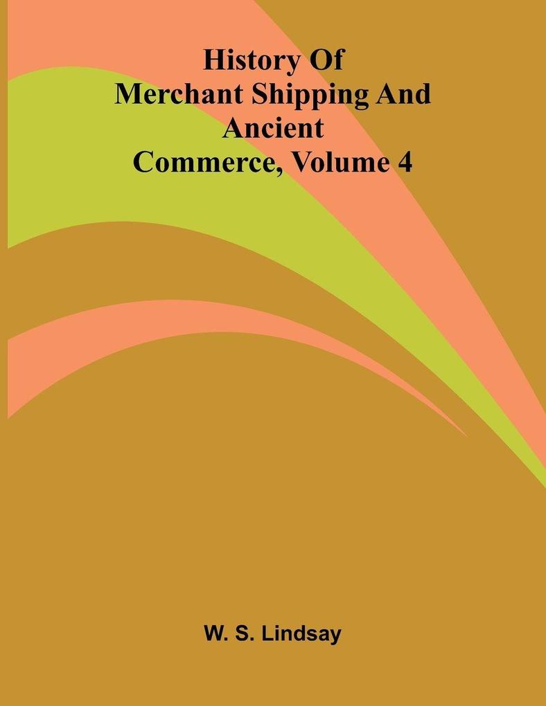 History Of Merchant Shipping And Ancient Commerce Volume 4