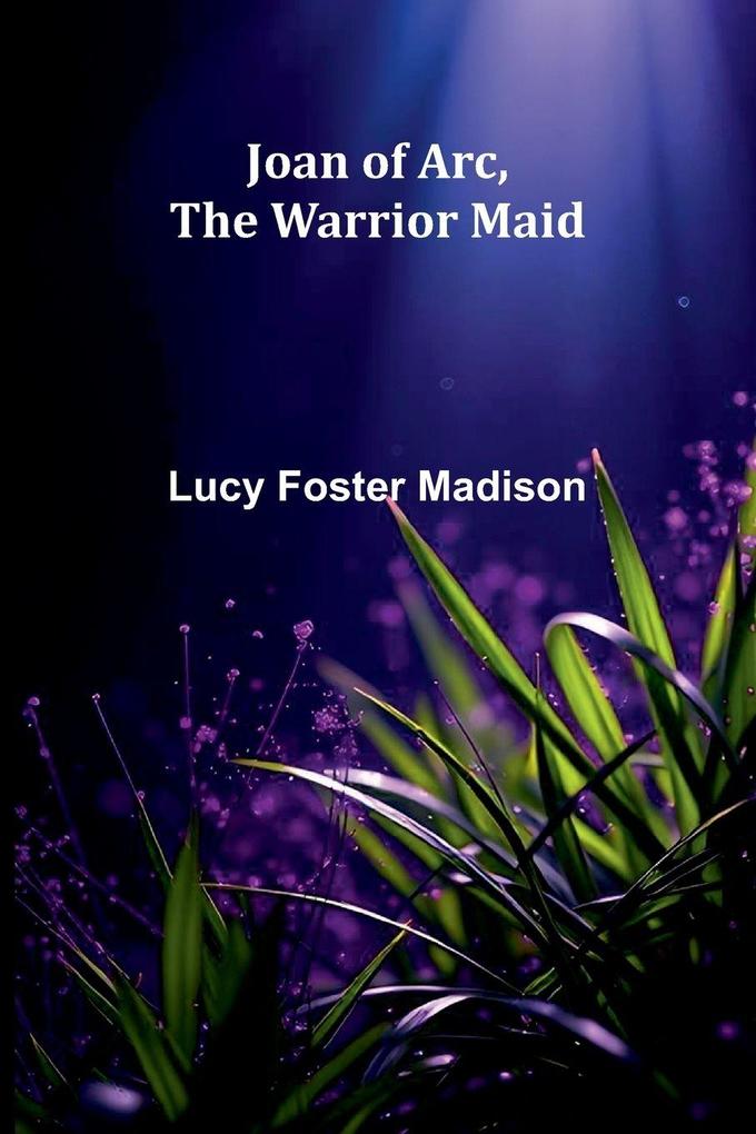 Joan Of Arc The Warrior Maid
