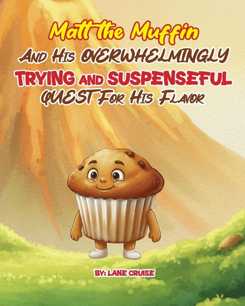 Matt the Muffin And His Overwhelmingly TRYING and SUSPENSEFUL Quest For His Flavor