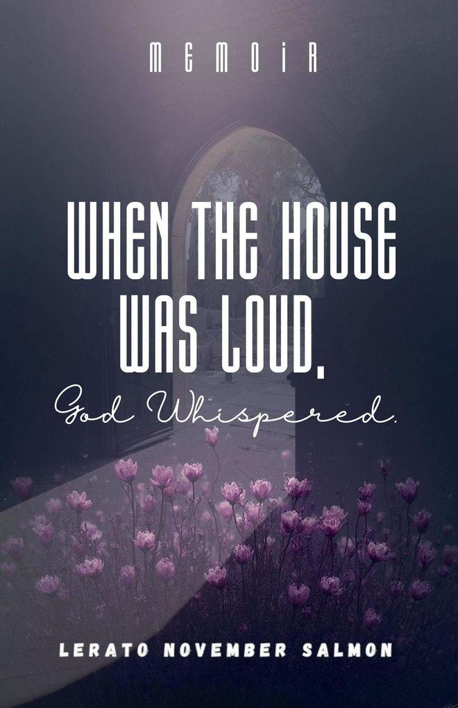 When the House Was Loud God Whispered
