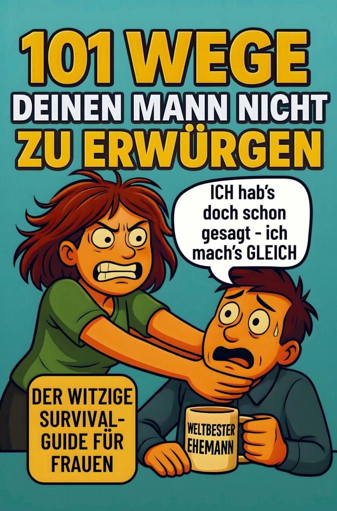 101 Wege deinen Mann nicht zu erwürgen: Der witzige Survival Guide für Frauen die ihren Mann lieben und trotzdem manchmal umbringen möchten
