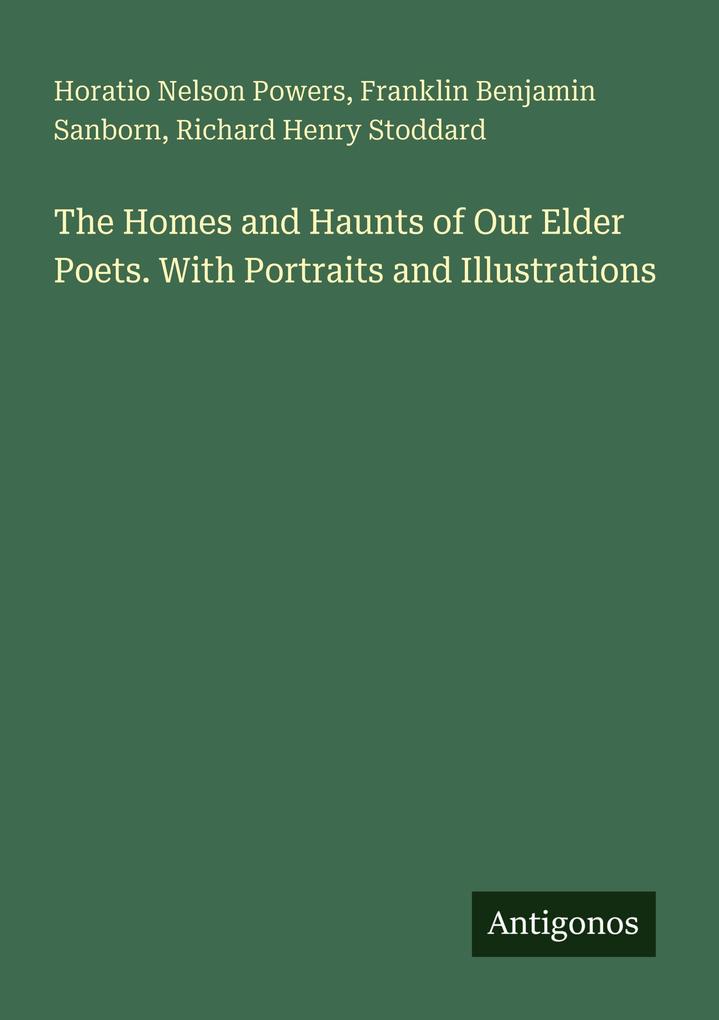 The Homes and Haunts of Our Elder Poets. With Portraits and Illustrations