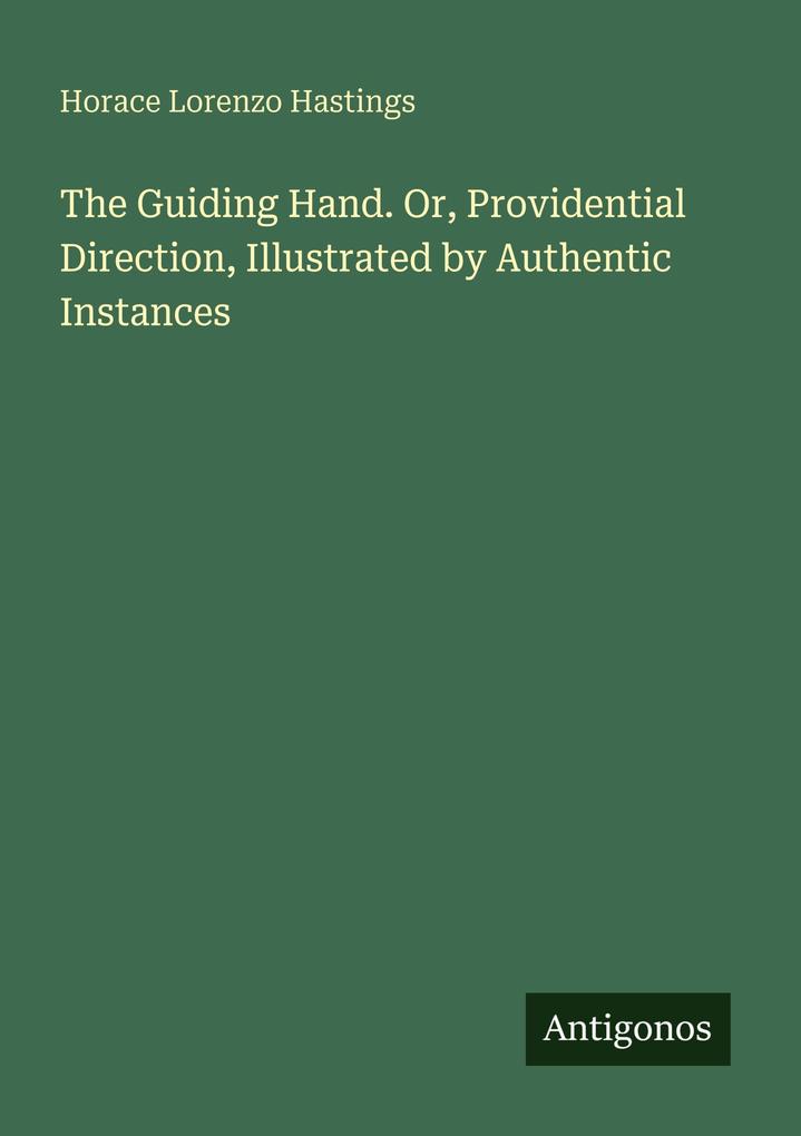 The Guiding Hand. Or Providential Direction Illustrated by Authentic Instances