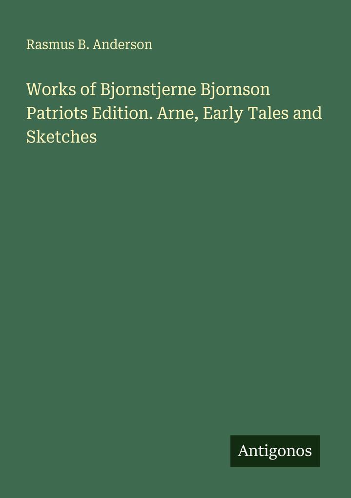 Works of Bjornstjerne Bjornson Patriots Edition. Arne Early Tales and Sketches