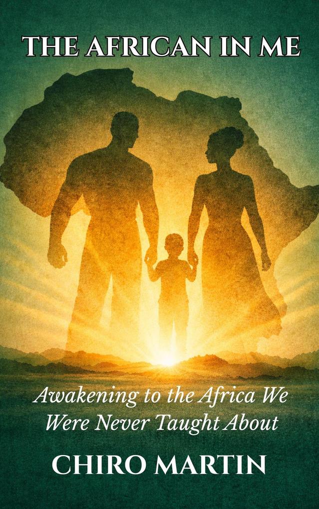 The African In Me: Awakening to the Africa We Were Never Taught About