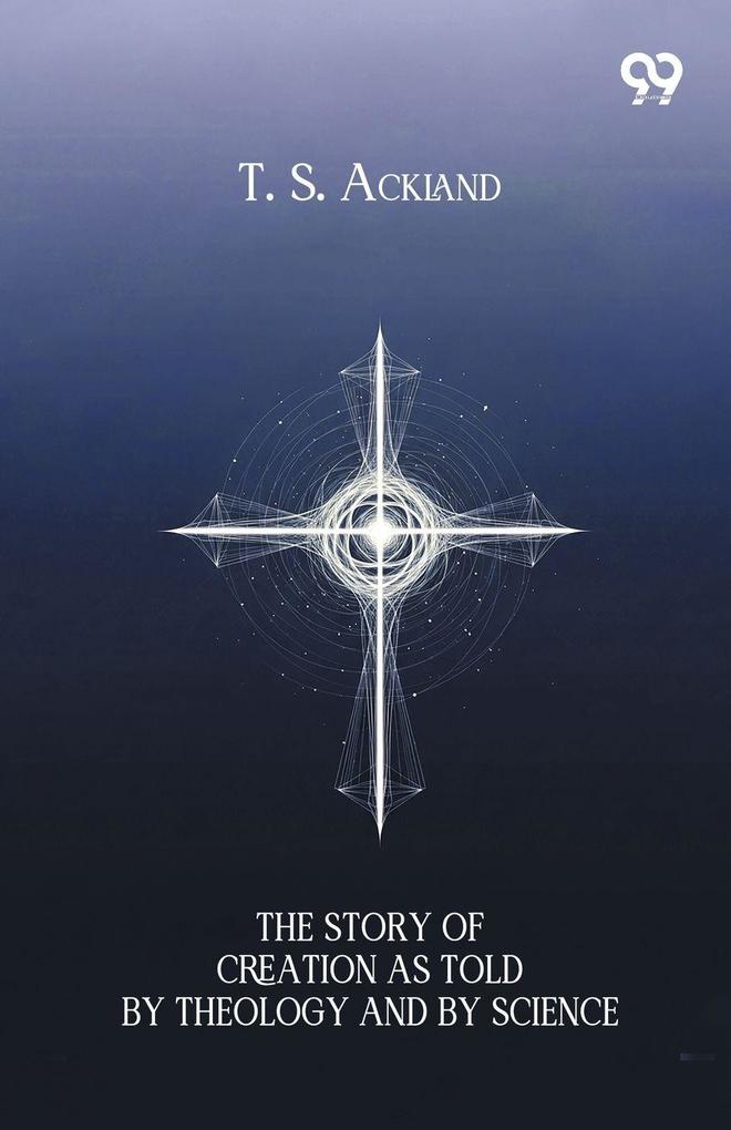 The Story Of Creation As Told By Theology And By Science