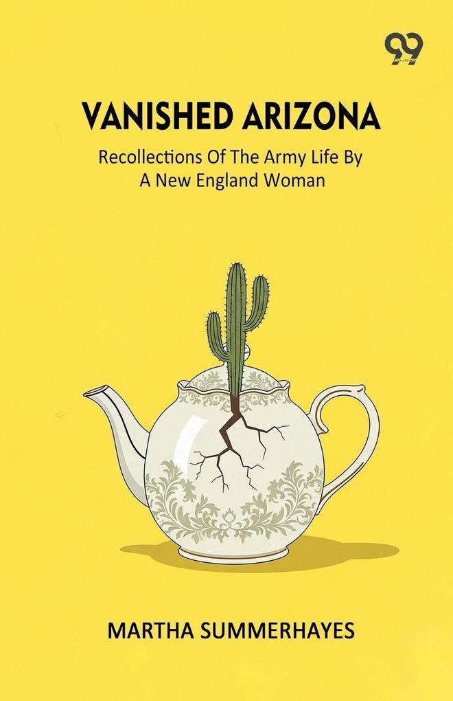 Vanished Arizona Recollections Of The Army Life By A New England Woman