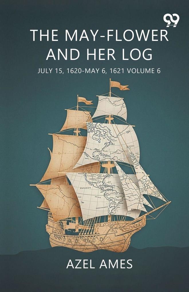 The May-Flower And Her Log July 15 1620-May 6 1621 Volume 6