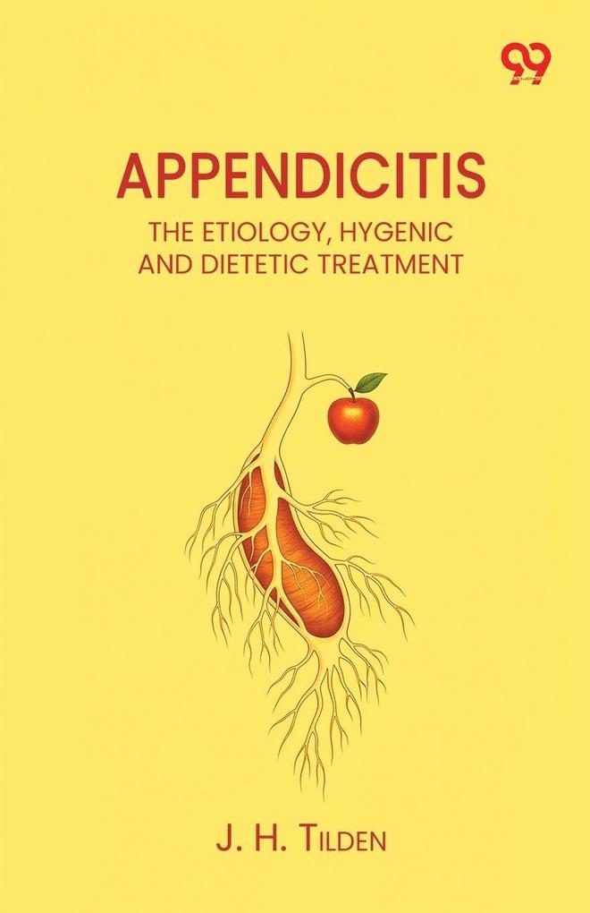 Appendicitis The Etiology Hygenic And Dietetic Treatment