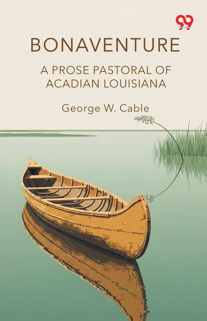 Bonaventure A Prose Pastoral Of Acadian Louisiana