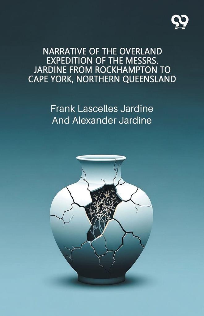Narrative Of The Overland Expedition Of The Messrs. Jardine From Rockhampton To Cape York Northern Queensland