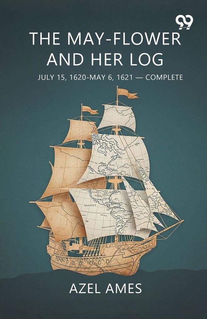 The May-flower And Her Log July 15 1620-May 6 1621-Complete