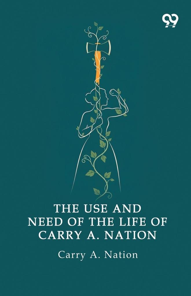 The Use And Need Of The Life Of Carry A. Nation