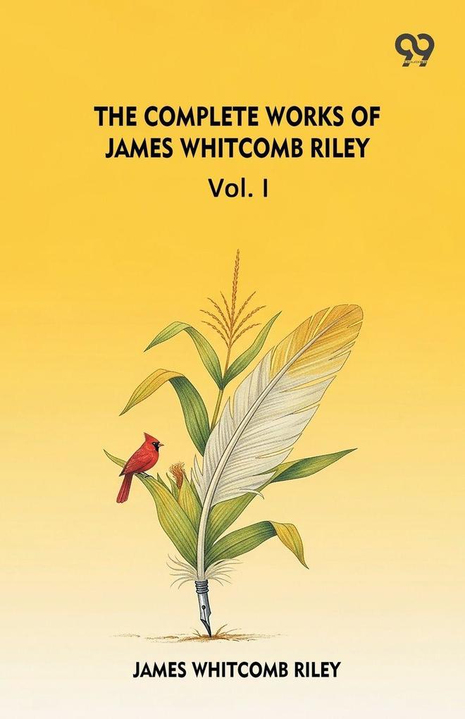 The Complete Works Of James Whitcomb Riley Vol. I