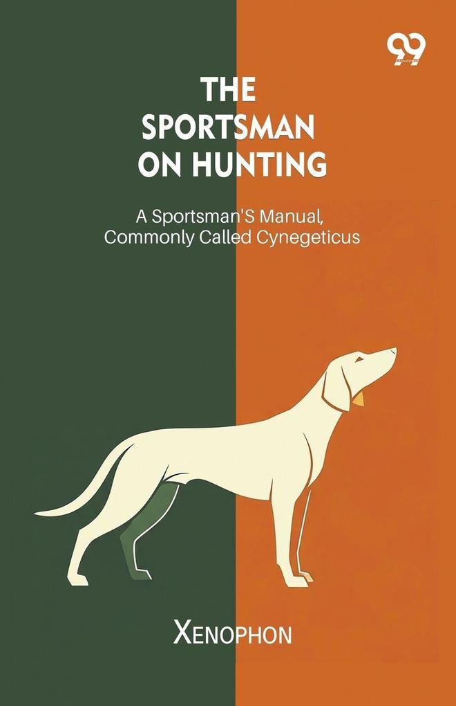 The Sportsman On Hunting A Sportsman's Manual Commonly Called Cynegeticus