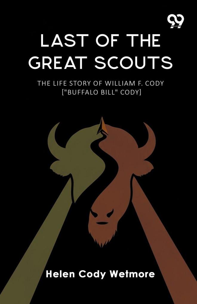 Last Of The Great Scouts The Life Story Of William F. Cody ['Buffalo Bill' Cody]