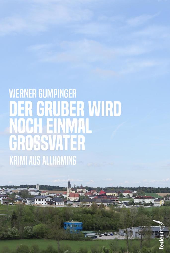 Der Gruber wird noch einmal Großvater: Oberösterreichkrimi aus Allhaming
