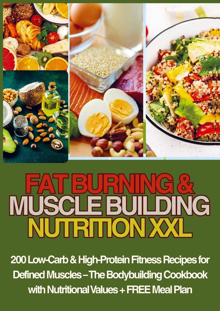 FAT BURNING & MUSCLE BUILDING NUTRITION XXL 200 Low-Carb & High-Protein Fitness Recipes for Defined Muscles -