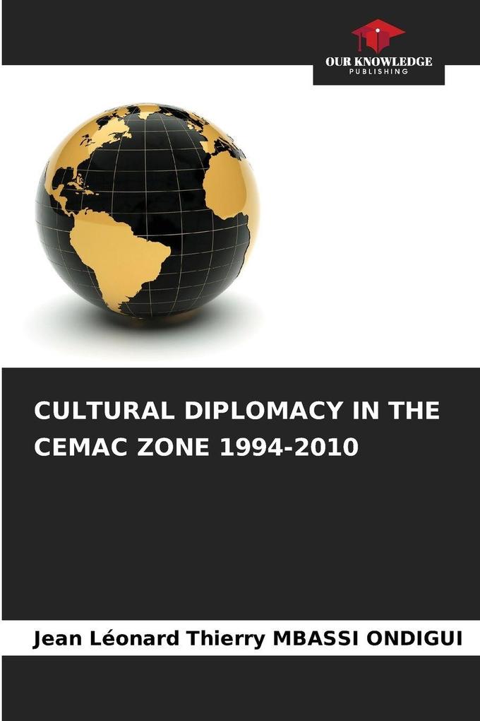 CULTURAL DIPLOMACY IN THE CEMAC ZONE 1994-2010