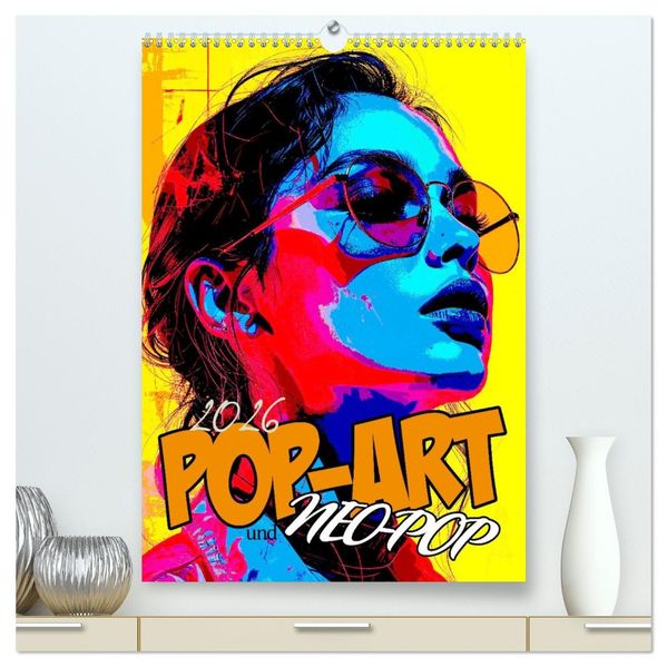 Pop-Art und Neo-Pop (hochwertiger Premium Wandkalender 2026 DIN A2 hoch) Kunstdruck in Hochglanz