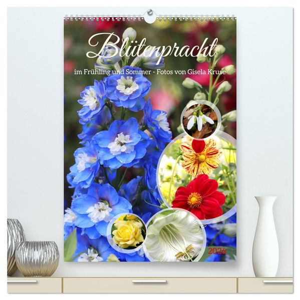 Blütenpracht im Frühling und Sommer (hochwertiger Premium Wandkalender 2026 DIN A2 hoch) Kunstdruck in Hochglanz