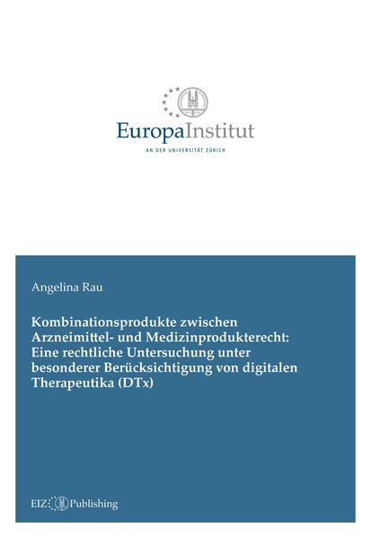 Kombinationsprodukte zwischen Arzneimittel- und Medizinprodukterecht: Eine rechtliche Untersuchung unter besonderer Berücksichtigung von digitalen Therapeutika (DTx)