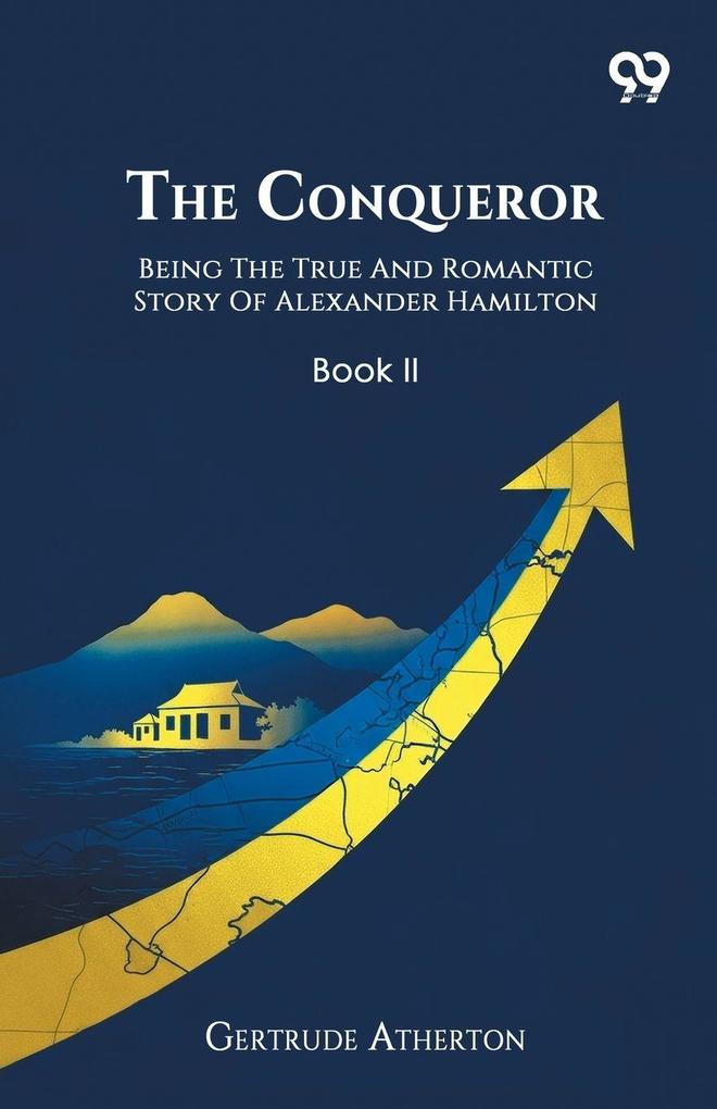 The Conqueror Being The True And Romantic Story Of Alexander Hamilton Book II