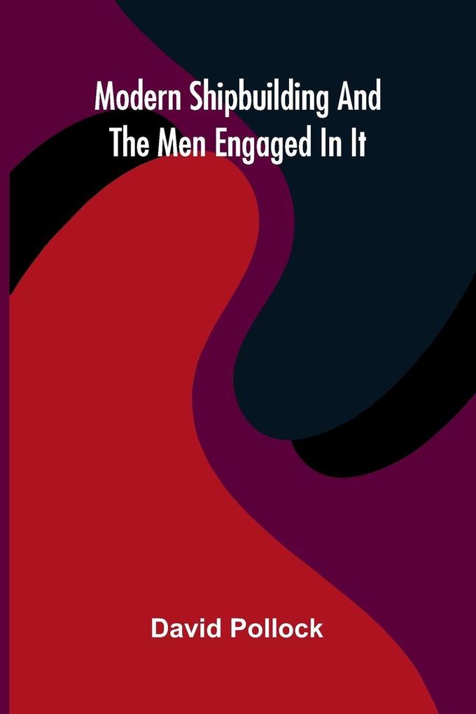Modern Shipbuilding And The Men Engaged In It