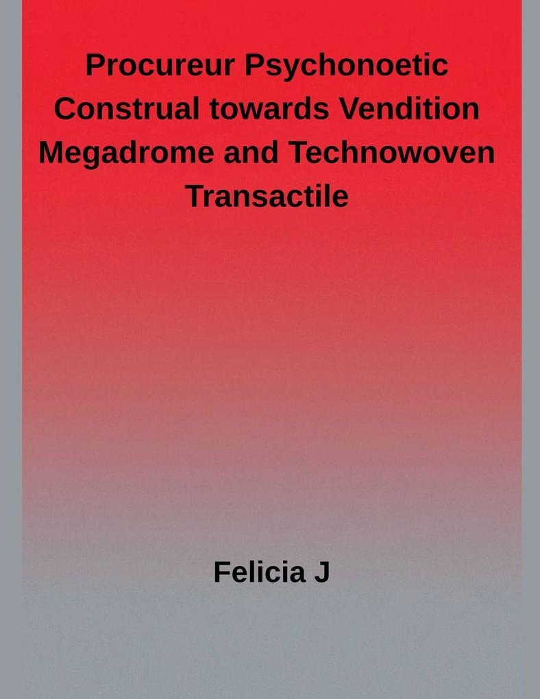 Procureur Psychonoetic Construal towards Vendition megadrome and Technowoven Transactile