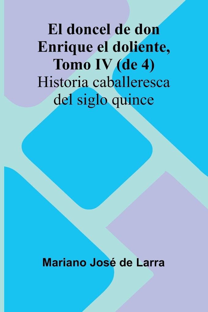 El Doncel De Don Enrique El Doliente Tomo Iv (De 4); Historia Caballeresca Del Siglo Quince