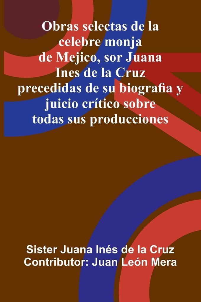 Obras Selectas De La Celebre Monja De Mejico Sor Juana Ines De La Cruz