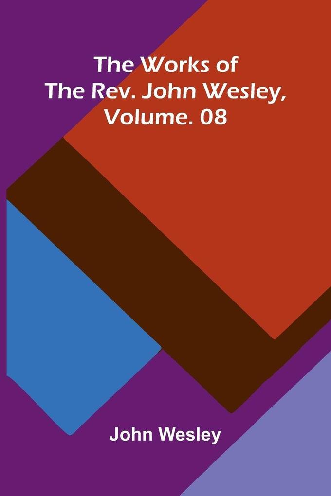 The Works Of The Rev. John Wesley Vol. 08