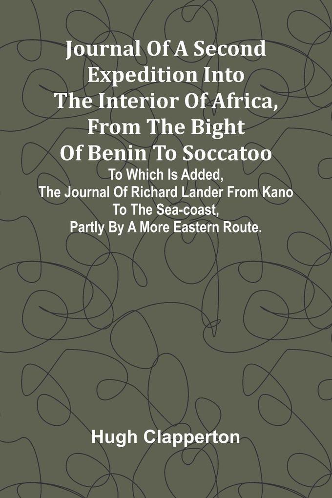 Journal Of A Second Expedition Into The Interior Of Africa From The Bight Of Benin To Soccatoo