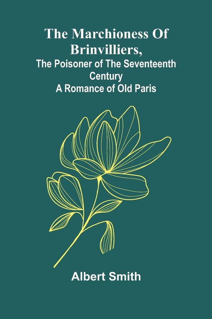 The Marchioness Of Brinvilliers The Poisoner Of The Seventeenth Century