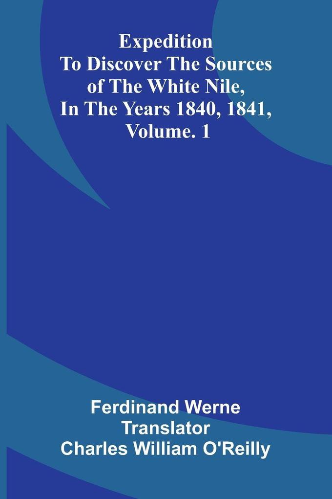 Expedition To Discover The Sources Of The White Nile In The Years 1840 1841 Vol. 1