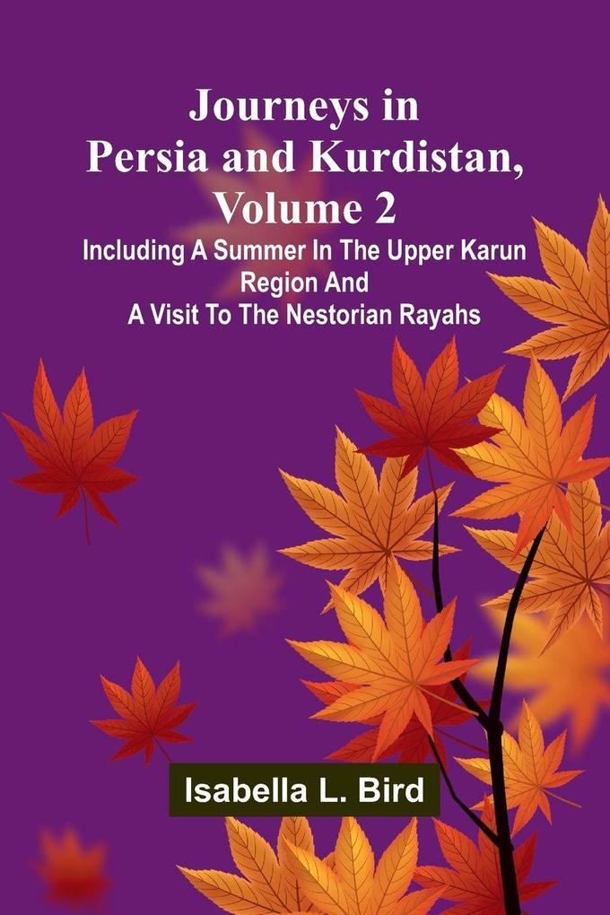 Journeys In Persia And Kurdistan Volume 2; Including A Summer In The Upper Karun Region And A Visit To The Nestorian Rayahs