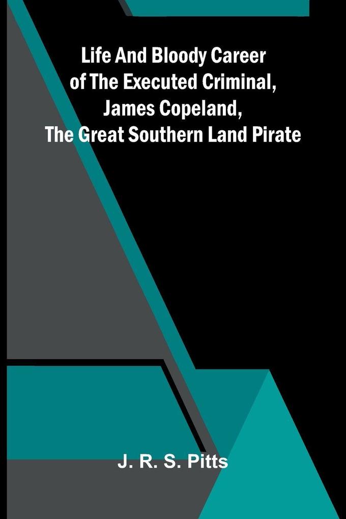 Life And Bloody Career Of The Executed Criminal James Copeland The Great Southern Land Pirate