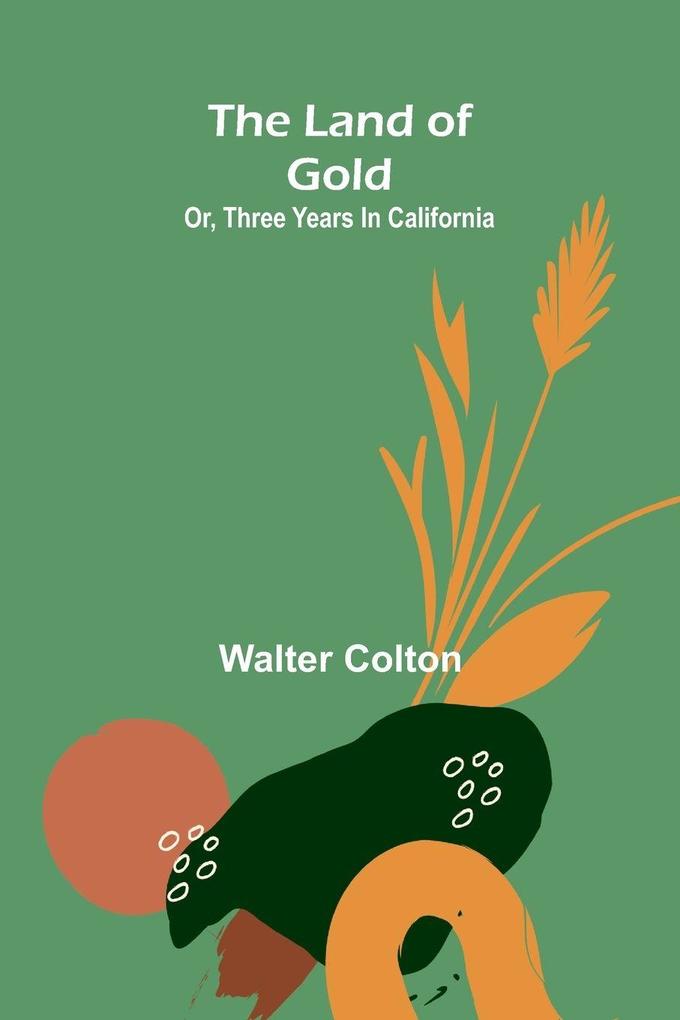 The Land Of Gold; Or Three Years In California