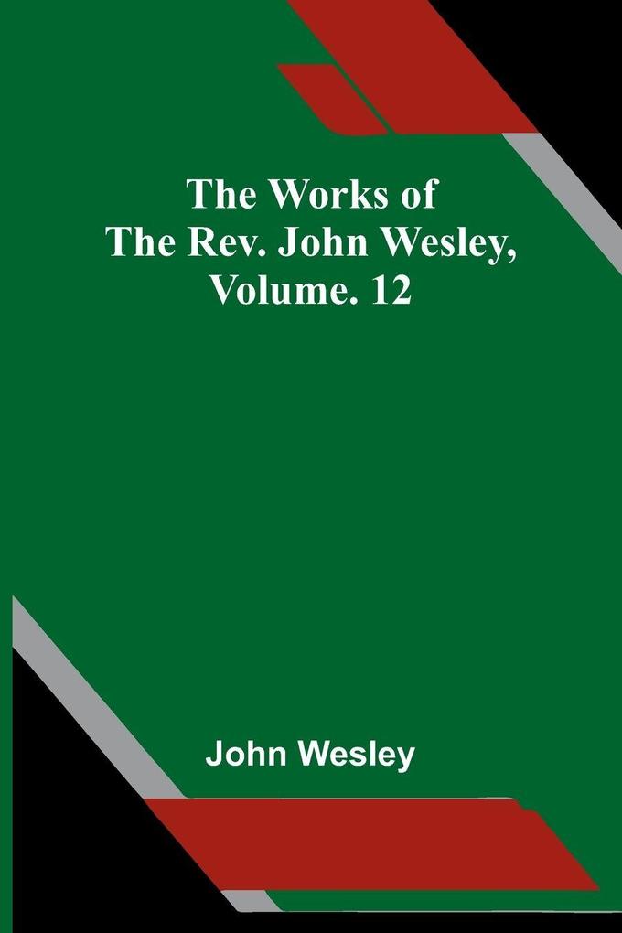 The Works Of The Rev. John Wesley Vol. 12